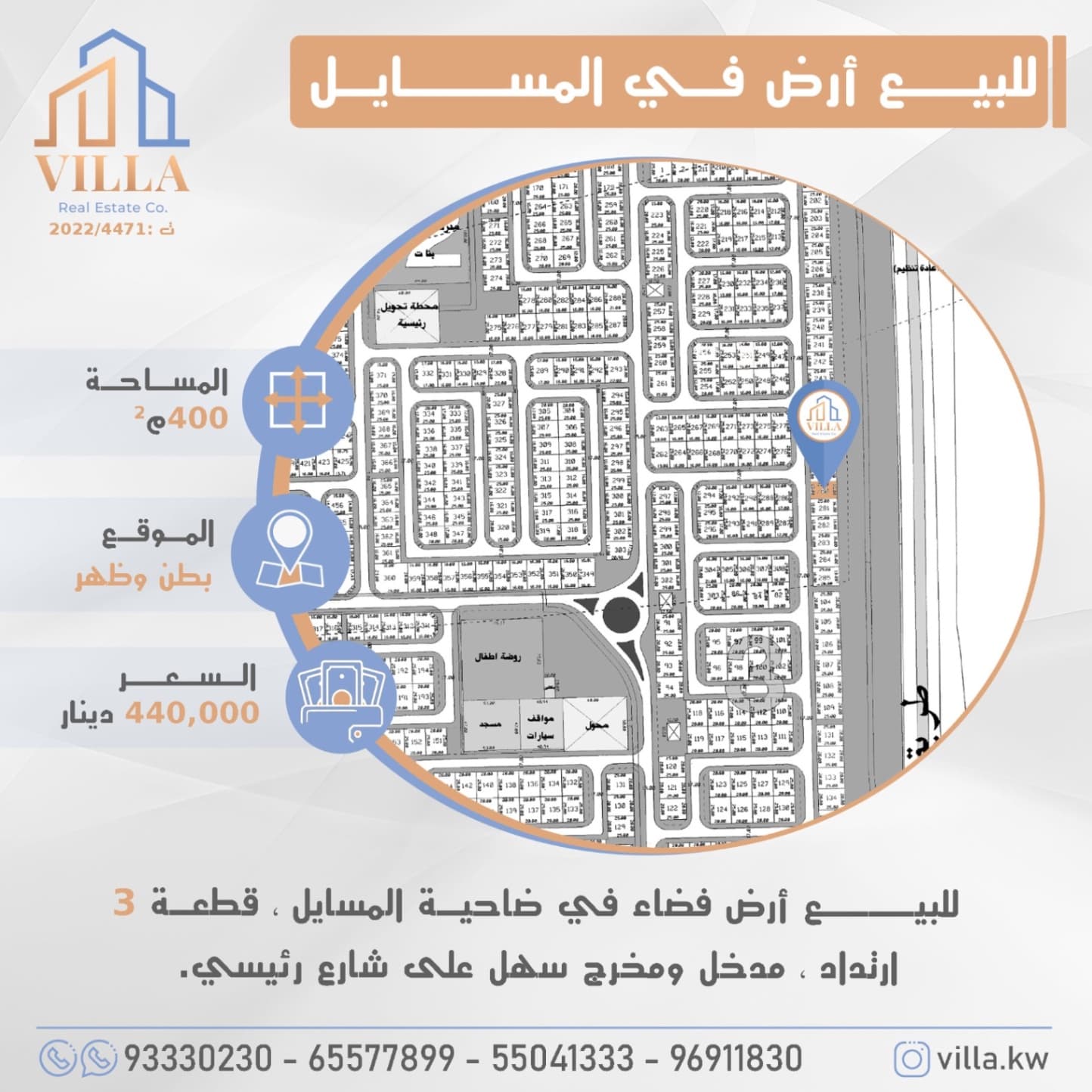 للبيع أرض فضاء في ضاحية #المسايل ، قطعة 3 ، المساحة 400م ،  الموقع بطن وظهر ، ارتداد ، مدخل ومخرج سهل على شارع رئيسي.

السعر 440,000 د.ك

للاستفسار: 
نقال1: 93330230
نقال2: 65577899
نقال3: 55041333
نقال4: 96911830