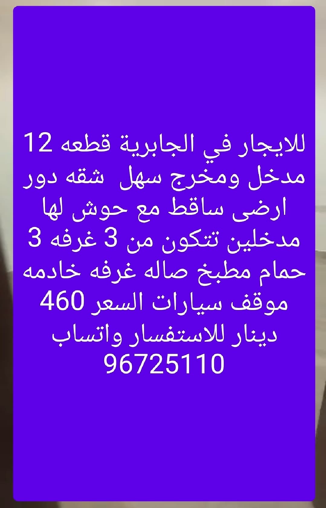 للايجار في الجابرية قطعه 12 مدخل ومخرج سهل  شقه دور  ارضى ساقط مع حوش لها مدخلين تتكون من 3 غرفه 3 حمام مطبخ صاله غرفه خادمه موقف سيارات السعر 460 دينار للاستفسار واتساب 96725110